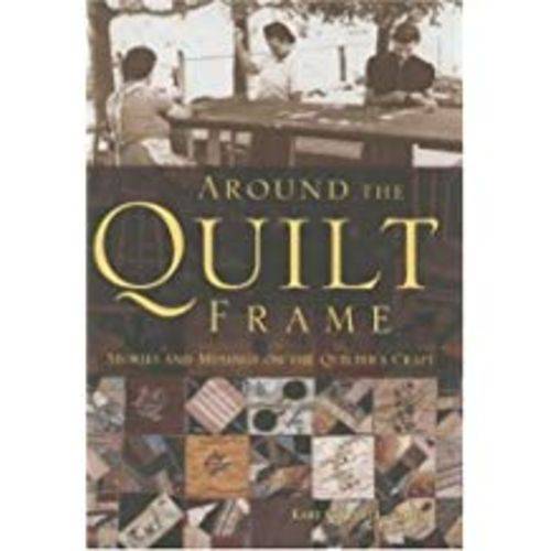Around The Quilt Frame: Stories And Musings On The Quilter's Craft