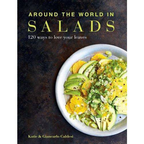 Around The World In Salads - 120 Ways To Love Your Leaves