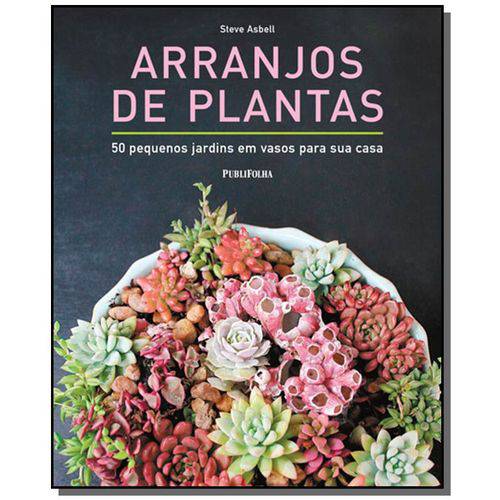 Arranjos Florais: 50 Pequenos Jardins em Vasos Par