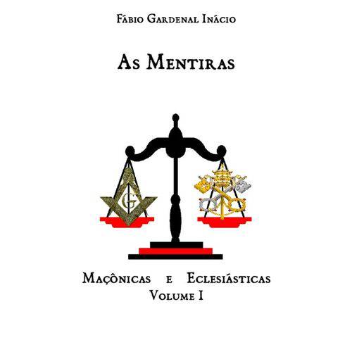As Mentiras Maçônicas e Eclesiásticas Vol. 1