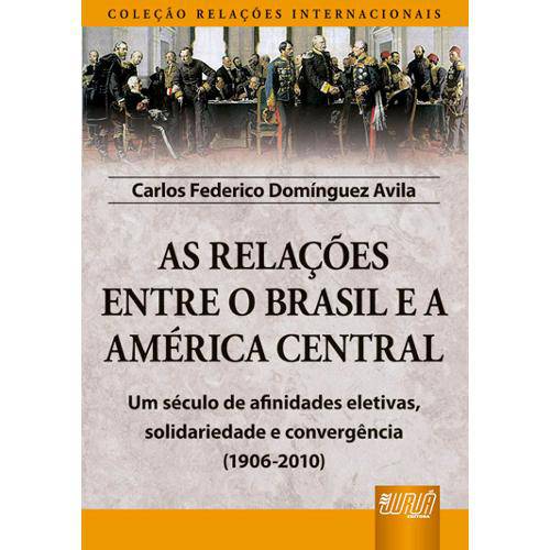 As Relações Entre o Brasil e a América Central - Coleção Relações Internacionais