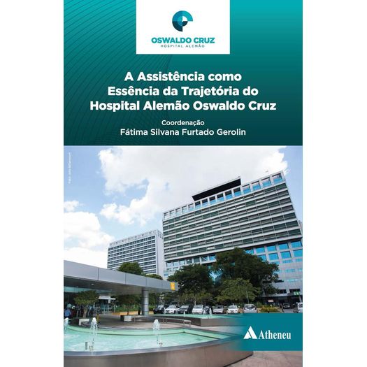 Assistencia Como Essencia da Trajetoria do Hospital Alemao Oswaldo Cruz, a - Atheneu