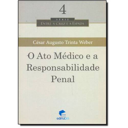 Ato Médico e a Responsabilidade Penal, o - Vol. 4 - Série Entre a Cruz e a Espada