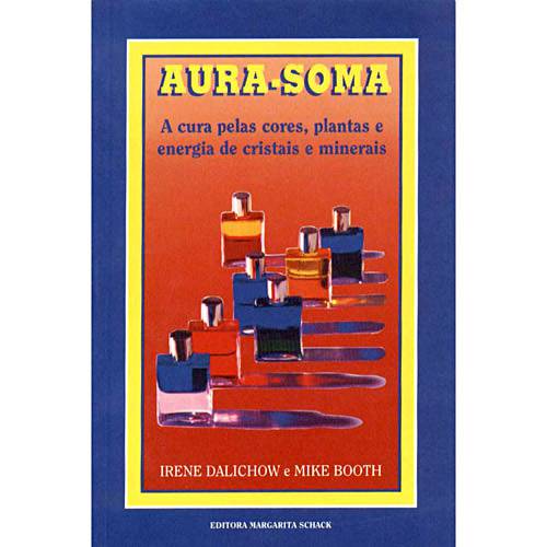 Aura-Soma: a Cura Pelas Cores, Plantas e Energia de Cristais e Minerais