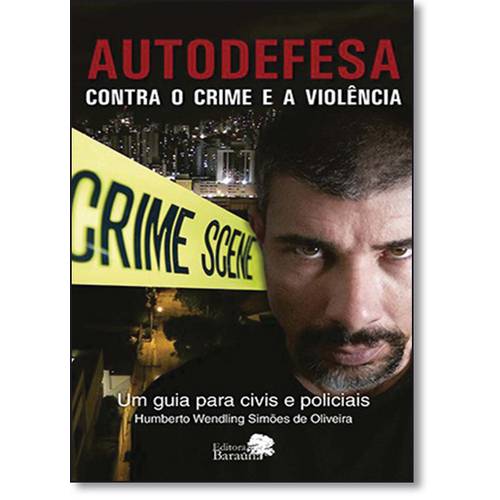 Autodefesa: Contra o Crime e a Violência: um Guia para Civis e Policiais