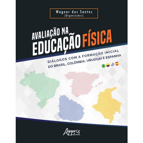 Avaliação na Educação Física - Diálogos com a Formação Inicial do Brasil, Colômbia, Uruguai e Espanh