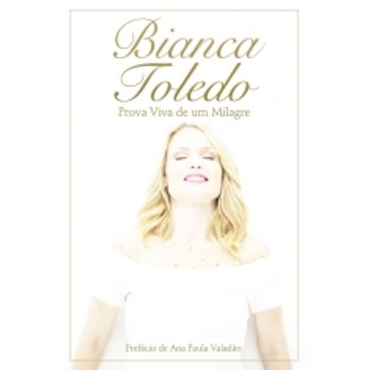 Bianca Toledo - Prova Viva de um Milagre - Mundo Cristao