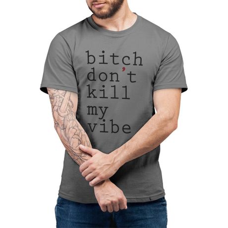 Bitch Don`t Kill My Vibe - Camiseta Basicona Unissex