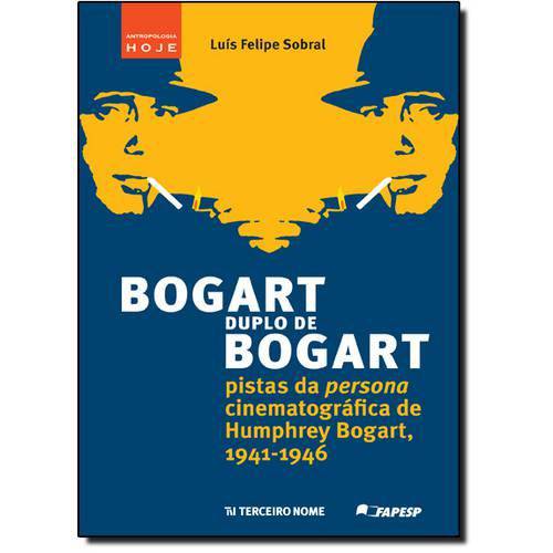 Bogart Duplo de Bogart: Pistas da Persona Cinematográfica de Humphrer Boart 1941-1946 - Coleção Antr