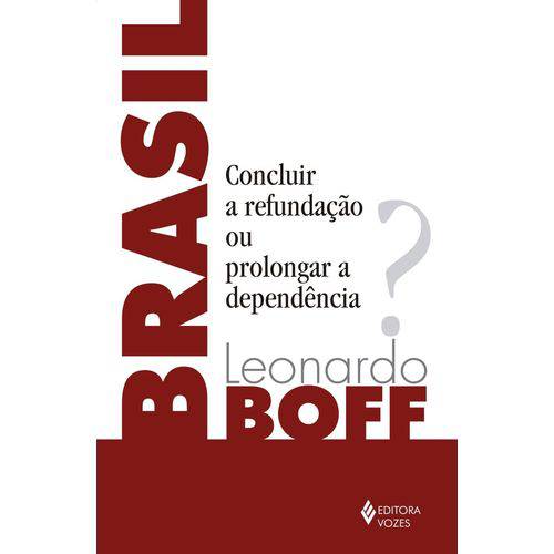Brasil - Concluir a Refundação ou Prolongar a Dependência?