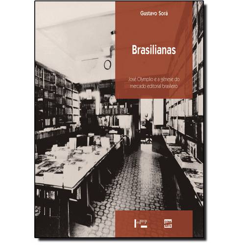 Brasilianas: José Olympio e a Gênese do Mercado Editorial Brasileiro - Coleção Memória Editorial