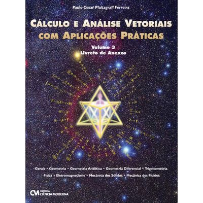 Cálculo e Análise Vetoriais com Aplicações Práticas - Volume 3 Livreto de Anexos