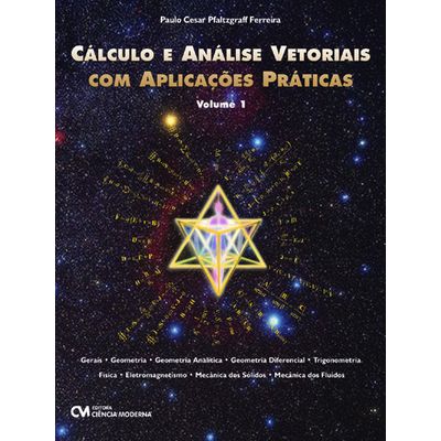 Cálculo e Análise Vetorial com Aplicações Práticas - Volume I