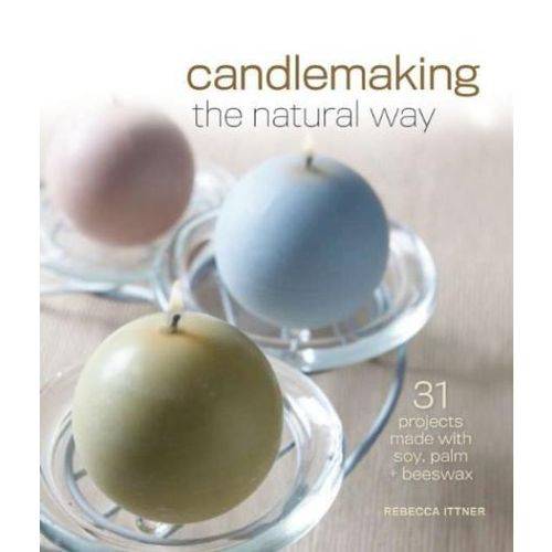 Candlemaking The Natural Way - 31 Projects Madewith Soy, Palm & Beeswax