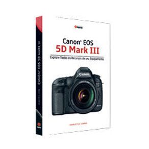 Canon EOS 5D Mark III: Explore Todos os Recursos do Seu Equipamento