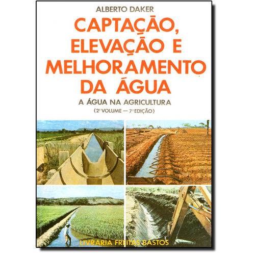 Captação, Elevação e Melhoramento da Água: a Água na Agricultura - Vol.2