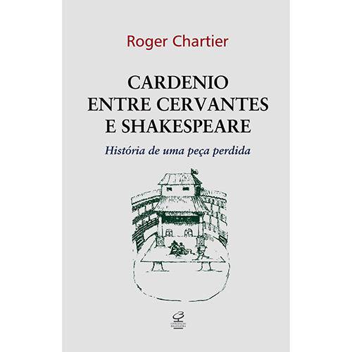 Cardenio: Entre Cervantes e Shakespeare - a História de uma Peça Perdida