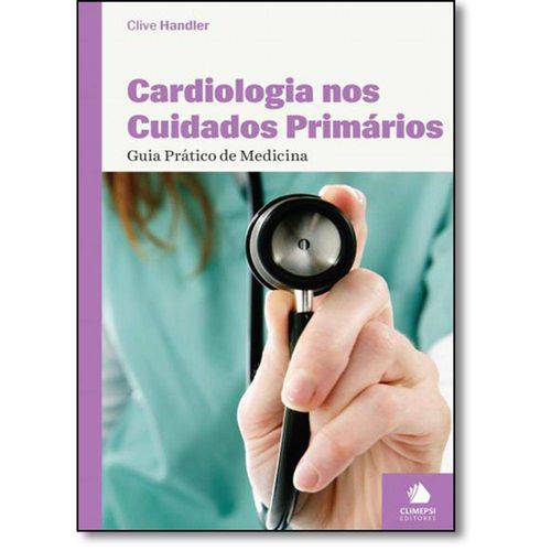 Cardiologia Nos Cuidados Primários: Guia Prático de Medicina