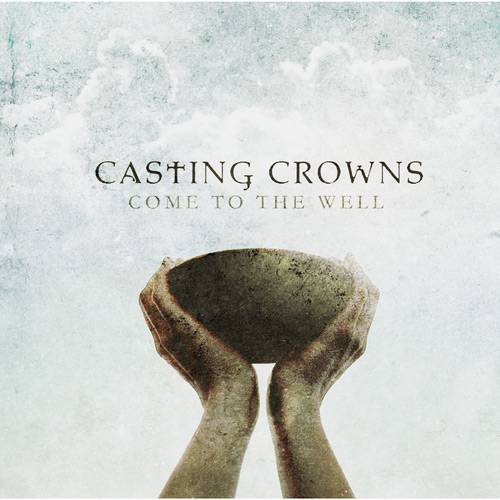 CD Casting Crowns - Come To The Well