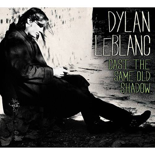 CD Dylan Leblanc - Cast The Same Old Shadow