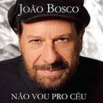 CD João Bosco - não Vou Pro Céu, Mas já não Vivo no Chão