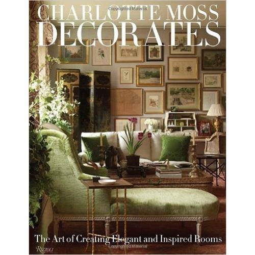 Charlotte Moss Decorates - The Art Of Creating Elegant And Inspired Rooms - Rizzoli