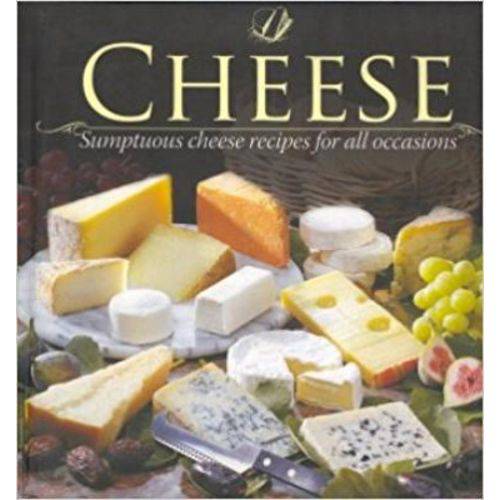 Cheese. Sumptuous Cheese Recipes For All Occasion