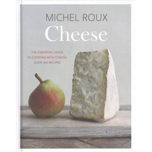 Cheese - The Essential Guide To Cooking With Cheese, Over 100 Recipes