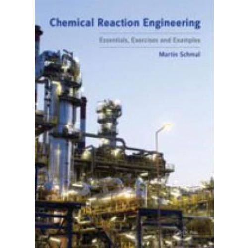 Chemical Reaction Engineering - Essentials, Exercises And Example