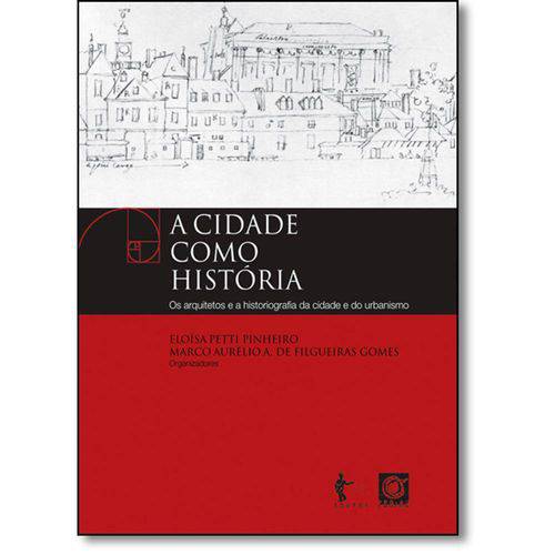 Cidade Como História, A: os Arquitetos e a Historiografia da Cidade e do Urbanismo