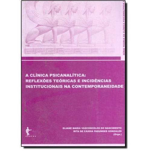 Clinica Psicanalitica, A: Reflexões Teóricas e Incidências