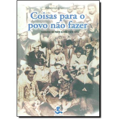 Coisas para o Povo Nao Fazer - Carnaval em Porto Alegre (1870-1915)