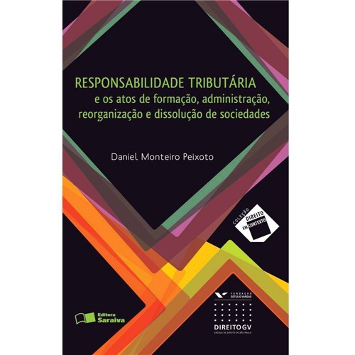 Coleção Direito em Contexto - Responsabilidade Tributária - e os Fatos de Formação, Administração, Reorg... 1ª Ed.