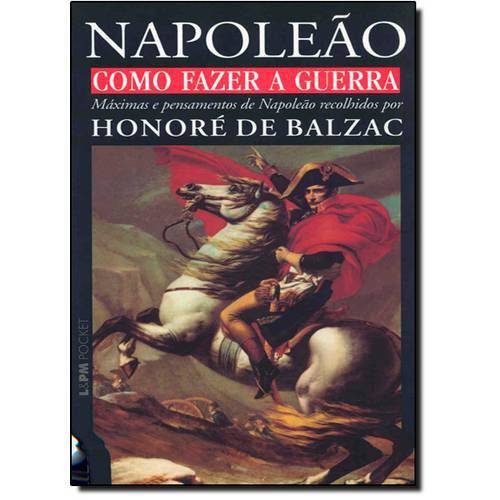 Como Fazer a Guerra: Máximas e Pensamentos de Napoleão Recolhidos por Honoré de Balzac