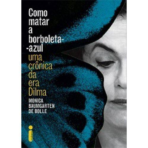 Como Matar a Borboleta-azul: uma Cronica da Era Dilma