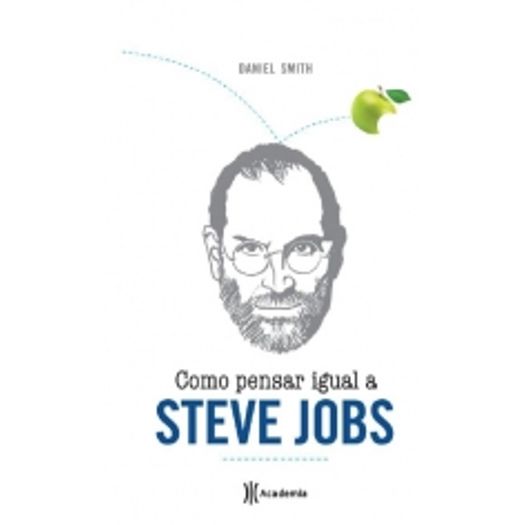 Como Pensar Igual a Steve Jobs - Academia