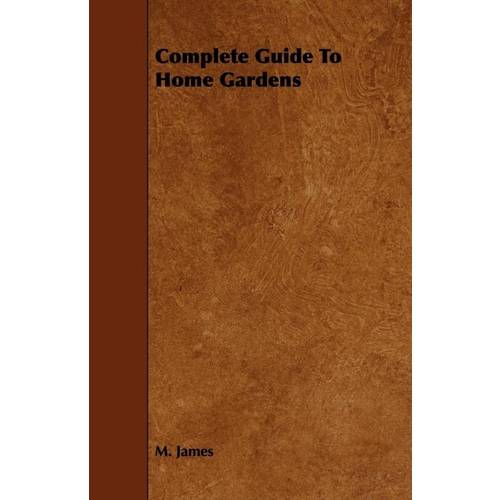 Complete Guide To Home Gardens