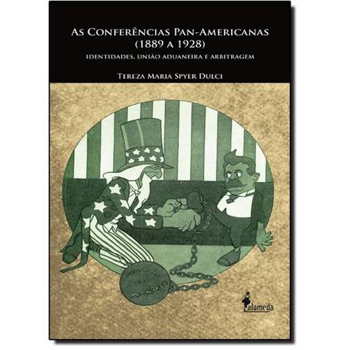 Conferências Pan-Americanas, as - 1889-1928 - Identidades, União Aduaneira e Arbitragem