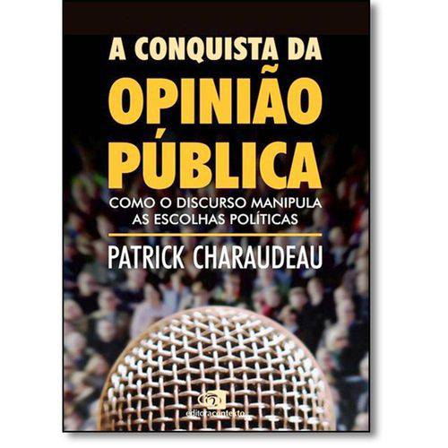 Conquista da Opinião Pública, A: Como o Discurso Manipula as Escolhas Políticas