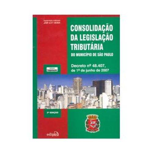 Consolidação da Legislação Tributária do Município de São Paulo - Decreto Nº 48.407 - 3ª Edição