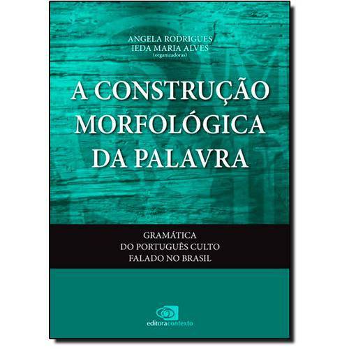Construção Morfológica da Palavra, a - Vol.6 - Coleção Gramática do Português Culto Falado no Brasil