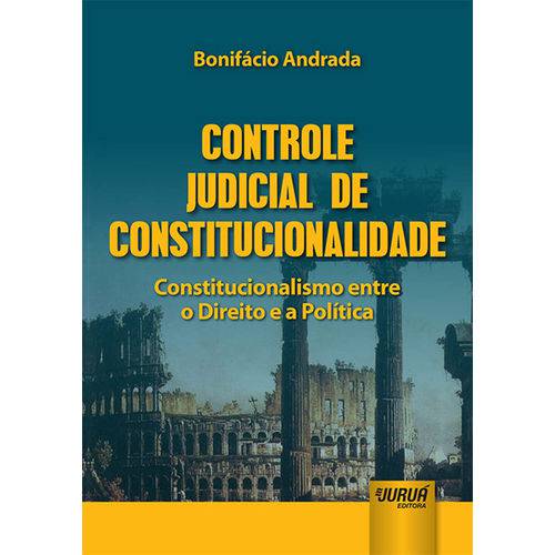 Controle Judicial de Constitucionalidade - Constitucionalismo Entre o Direito e a Política