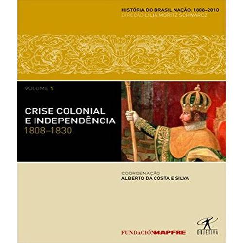 Crise Colonial e Independencia 1808-1830 - Vol 01