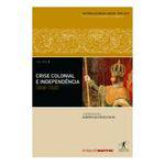 Crise Colonial e Independencia 1808-1830 - Vol 1 - Objetiva
