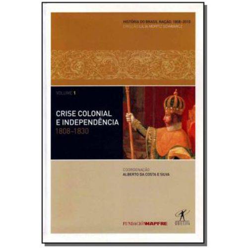Crise Colonial e Independência - Vol.01 - ( 1808-1830 )