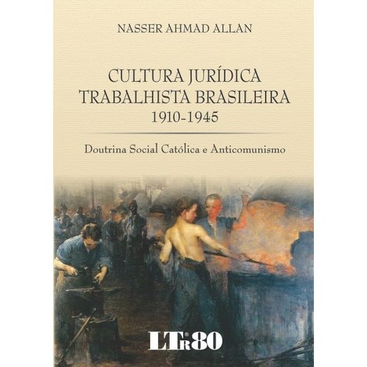 Cultura Juridica Trabalhista Brasileira 1910 - 1945 - Ltr