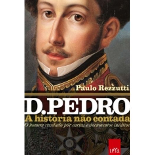 D Pedro - a Historia Nao Contada - Leya