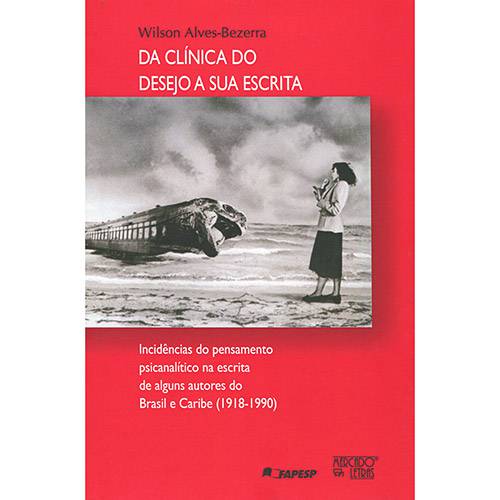 Da Clínica do Desejo a Sua Escrita: Incidências do Pensamento Psicanalítico na Escrita de Alguns Autores do Brasil e Caribe (1918-1190)