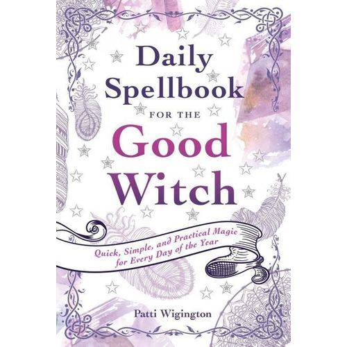 Daily Spellbook For The Good Witch - Quick, Simple, And Practical Magic For Every Day Of The Year