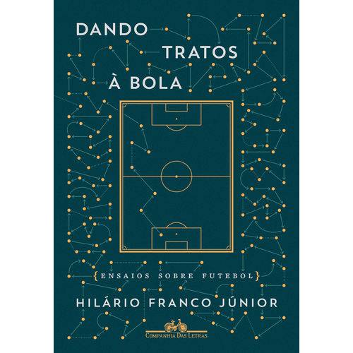 Dando Tratos à Bola - Ensaios Sobre Futebol - 1ª Ed.